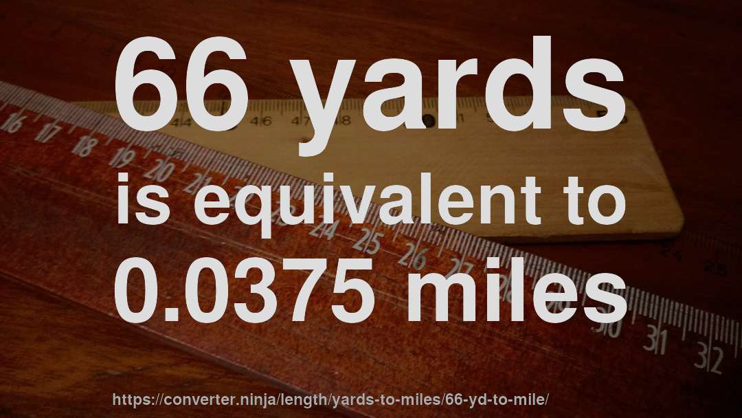 66 yards is equivalent to 0.0375 miles