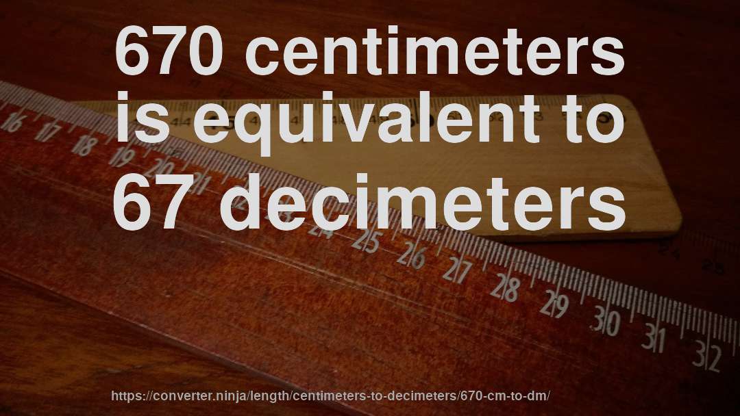670 centimeters is equivalent to 67 decimeters