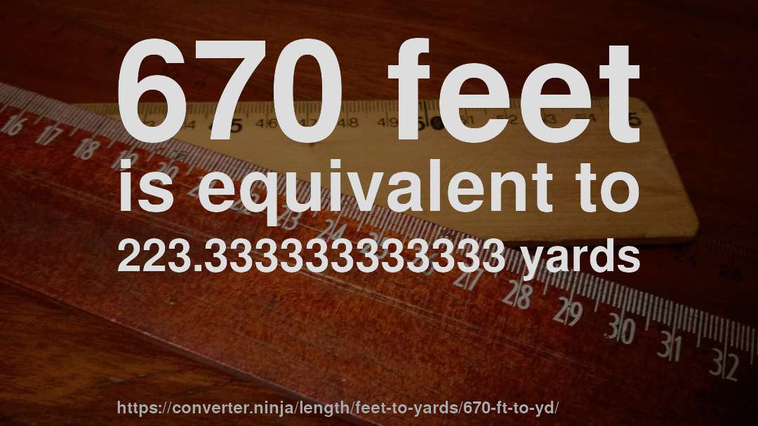 670 feet is equivalent to 223.333333333333 yards