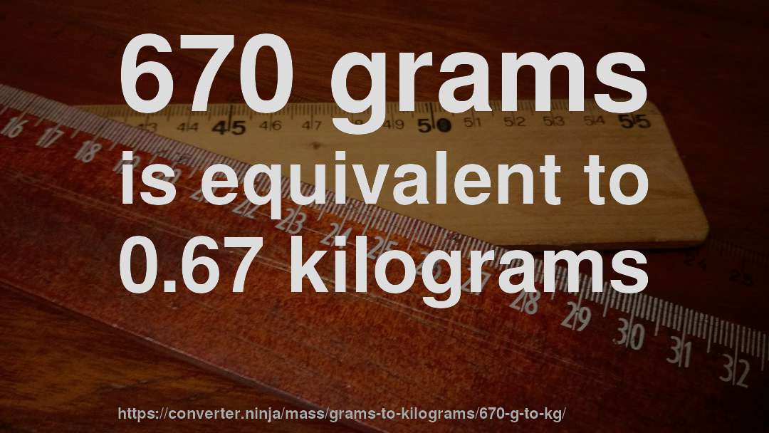 670 grams is equivalent to 0.67 kilograms