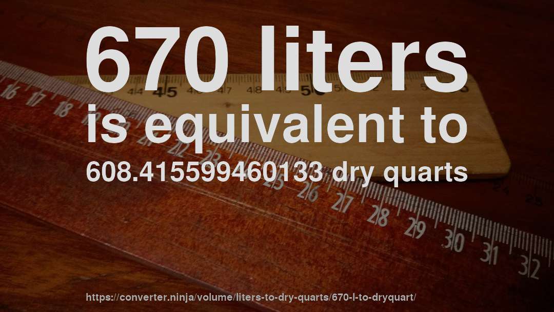 670 liters is equivalent to 608.415599460133 dry quarts