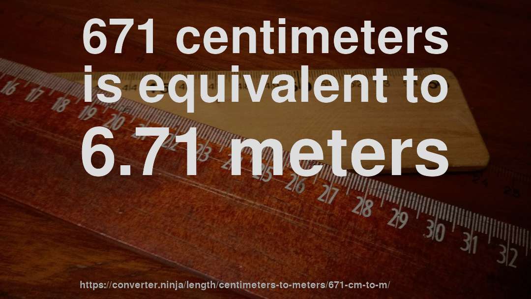 671 centimeters is equivalent to 6.71 meters