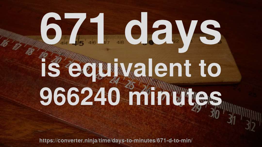 671 days is equivalent to 966240 minutes