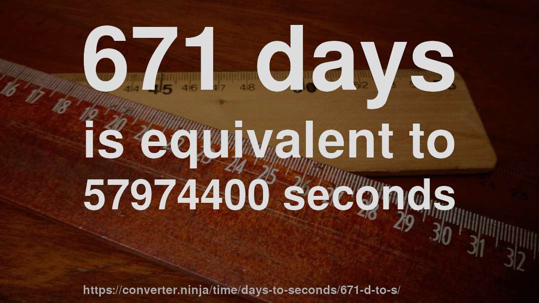 671 days is equivalent to 57974400 seconds