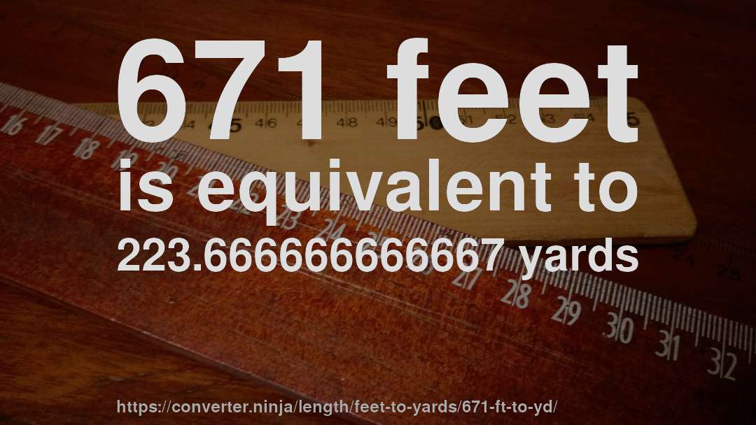 671 feet is equivalent to 223.666666666667 yards