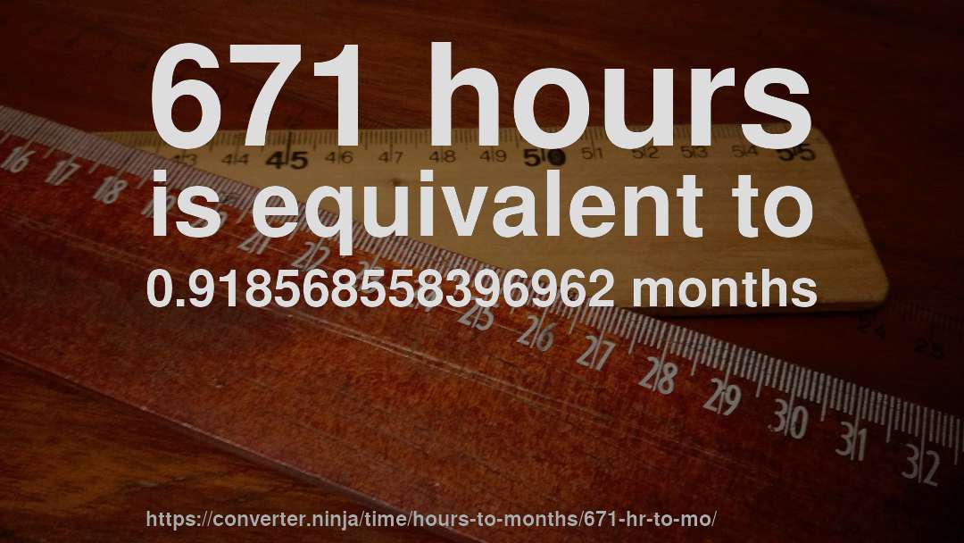 671 hours is equivalent to 0.918568558396962 months