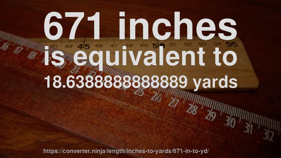 671 inches is equivalent to 18.6388888888889 yards