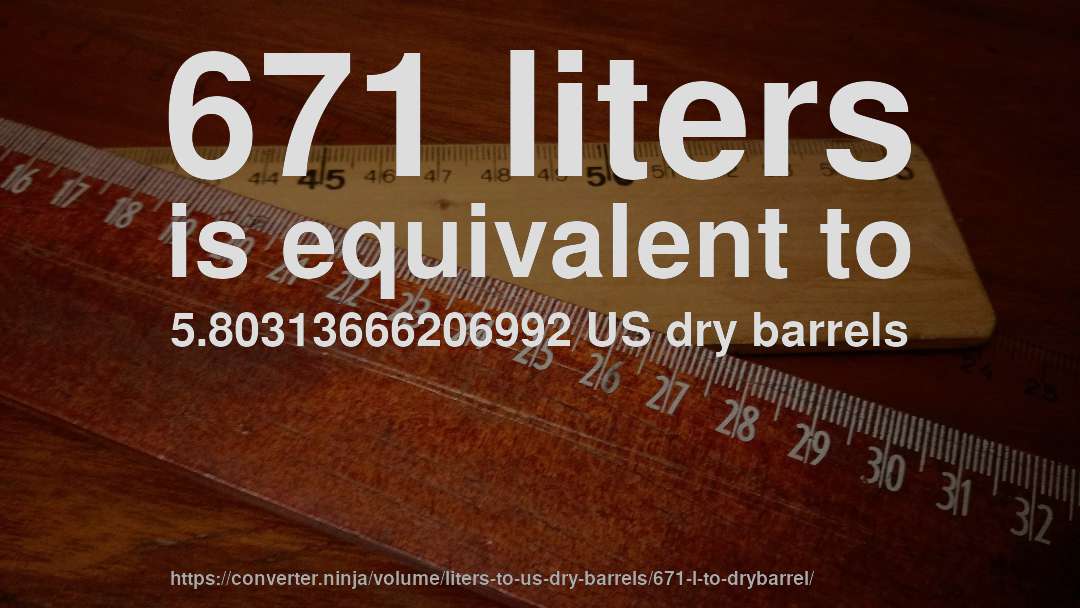 671 liters is equivalent to 5.80313666206992 US dry barrels