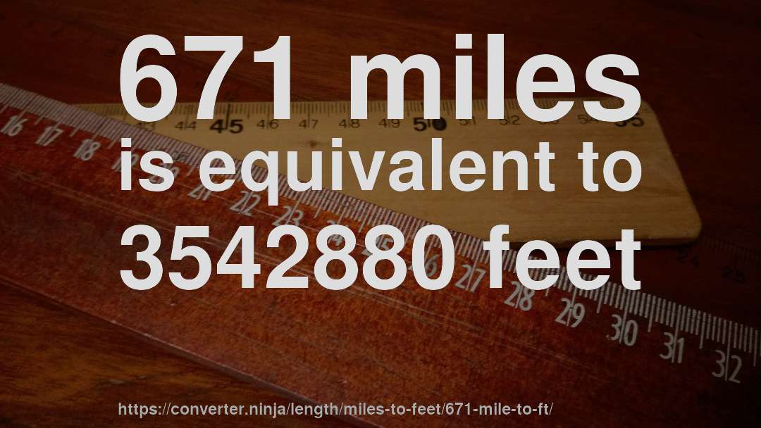 671 miles is equivalent to 3542880 feet