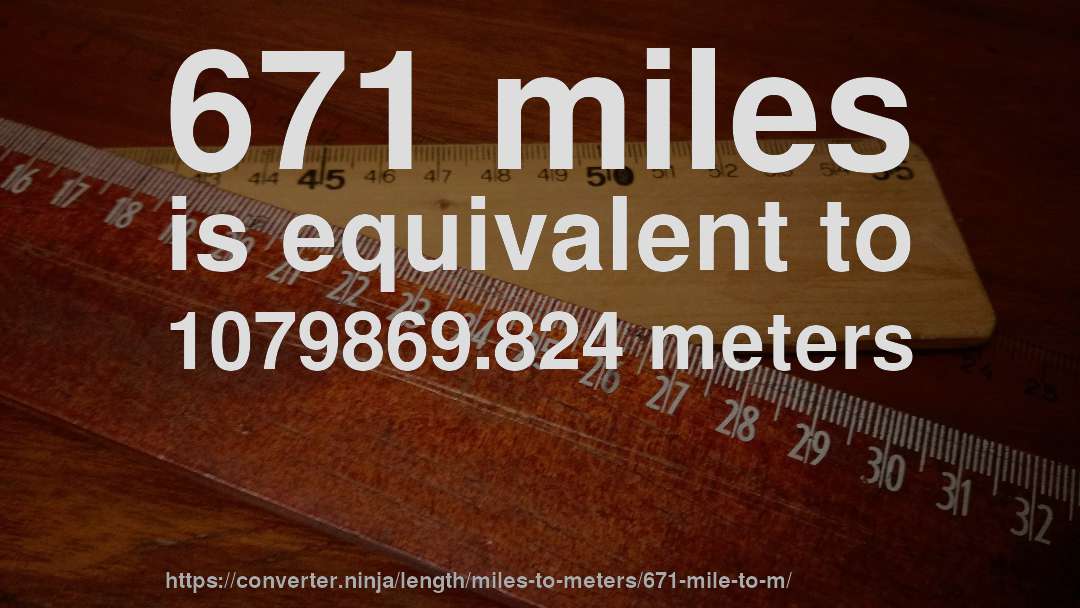 671 miles is equivalent to 1079869.824 meters
