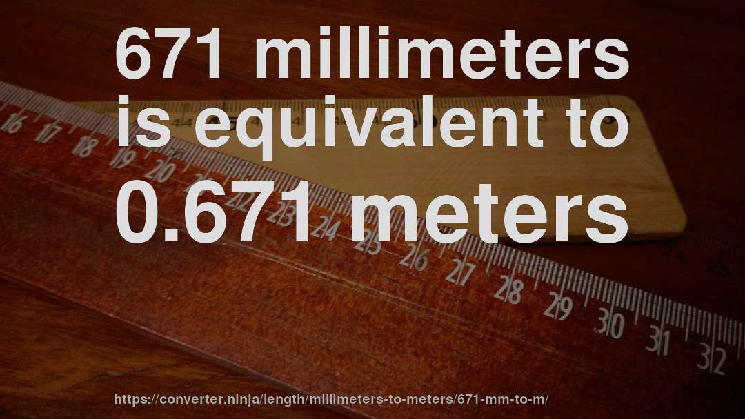 671 millimeters is equivalent to 0.671 meters