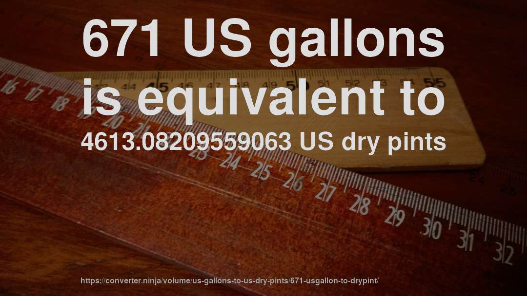 671 US gallons is equivalent to 4613.08209559063 US dry pints