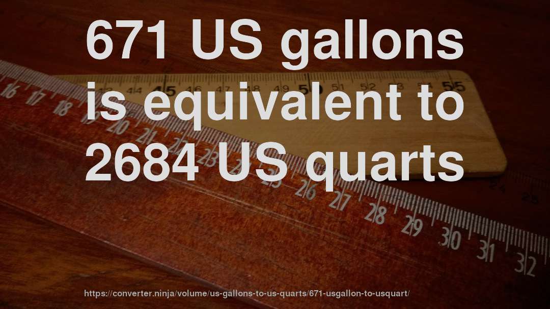 671 US gallons is equivalent to 2684 US quarts