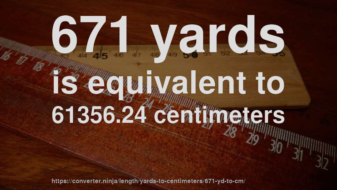 671 yards is equivalent to 61356.24 centimeters