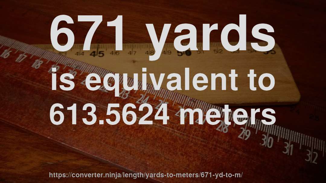 671 yards is equivalent to 613.5624 meters