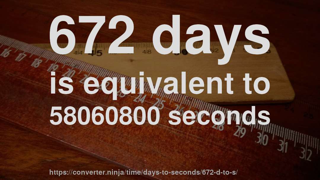 672 days is equivalent to 58060800 seconds