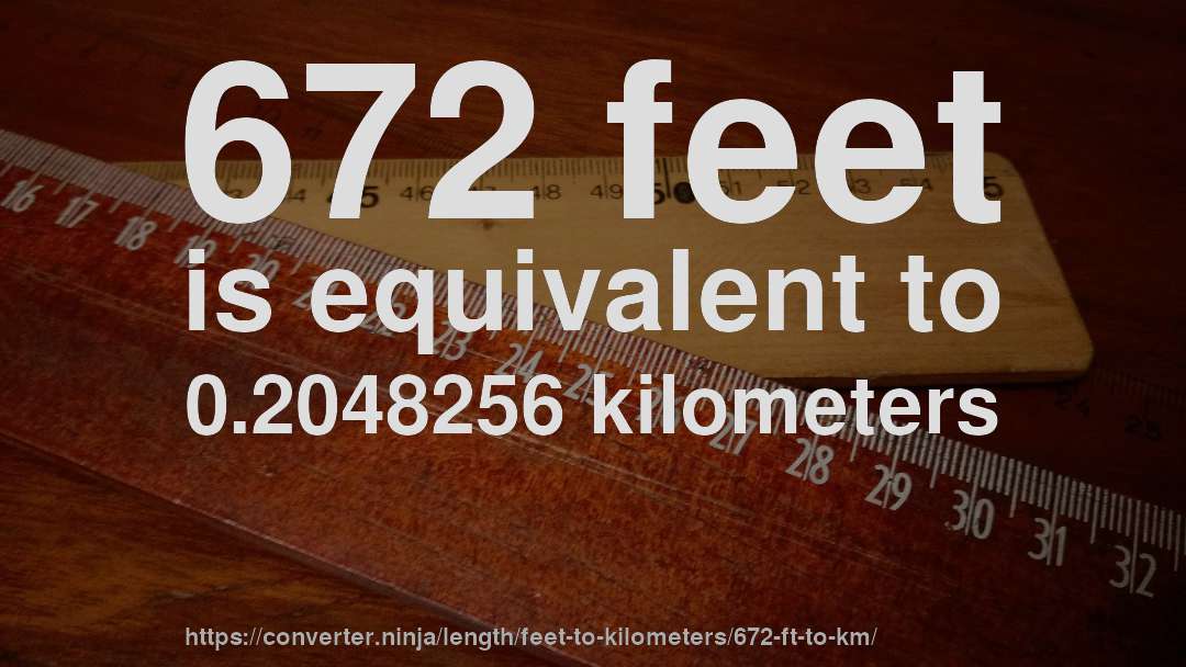 672 feet is equivalent to 0.2048256 kilometers