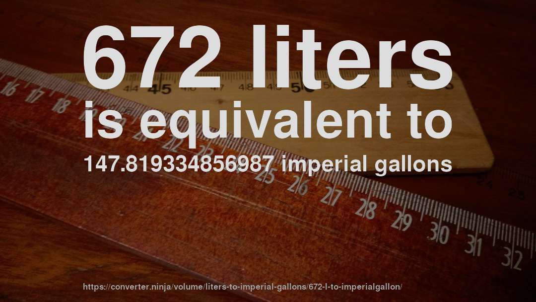 672 liters is equivalent to 147.819334856987 imperial gallons
