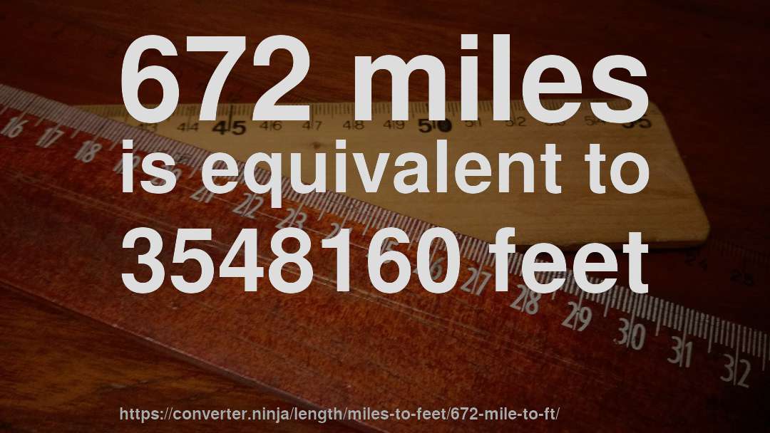 672 miles is equivalent to 3548160 feet