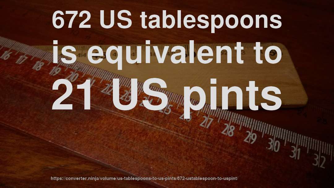 672 US tablespoons is equivalent to 21 US pints