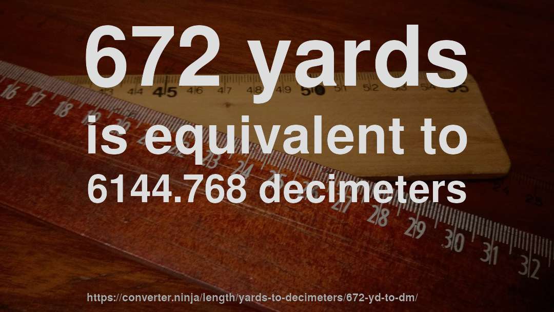 672 yards is equivalent to 6144.768 decimeters