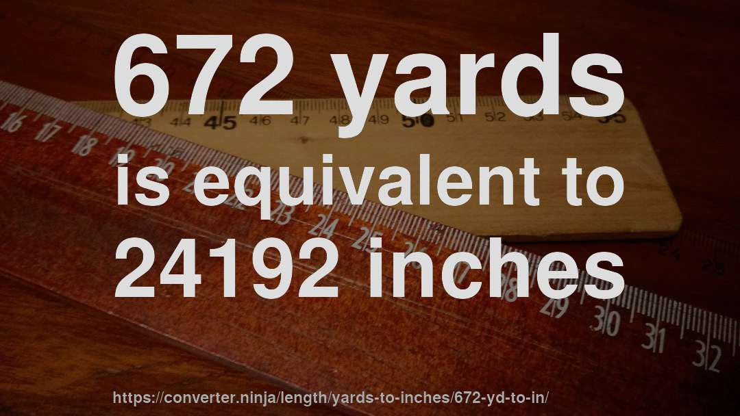 672 yards is equivalent to 24192 inches
