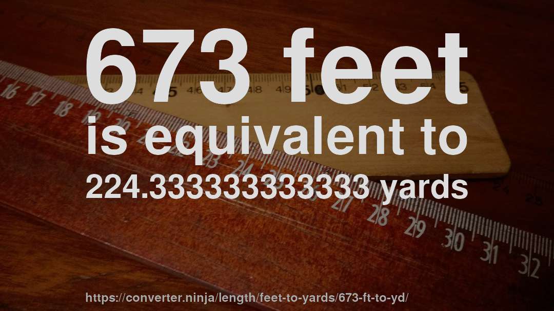 673 feet is equivalent to 224.333333333333 yards