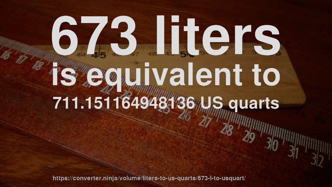 673 liters is equivalent to 711.151164948136 US quarts