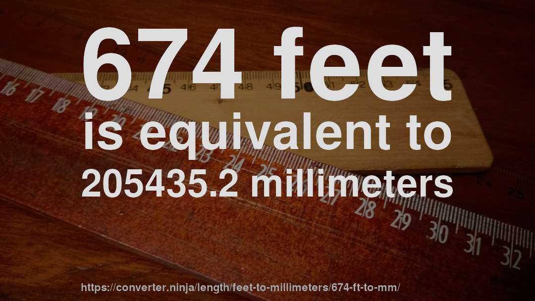 674 feet is equivalent to 205435.2 millimeters