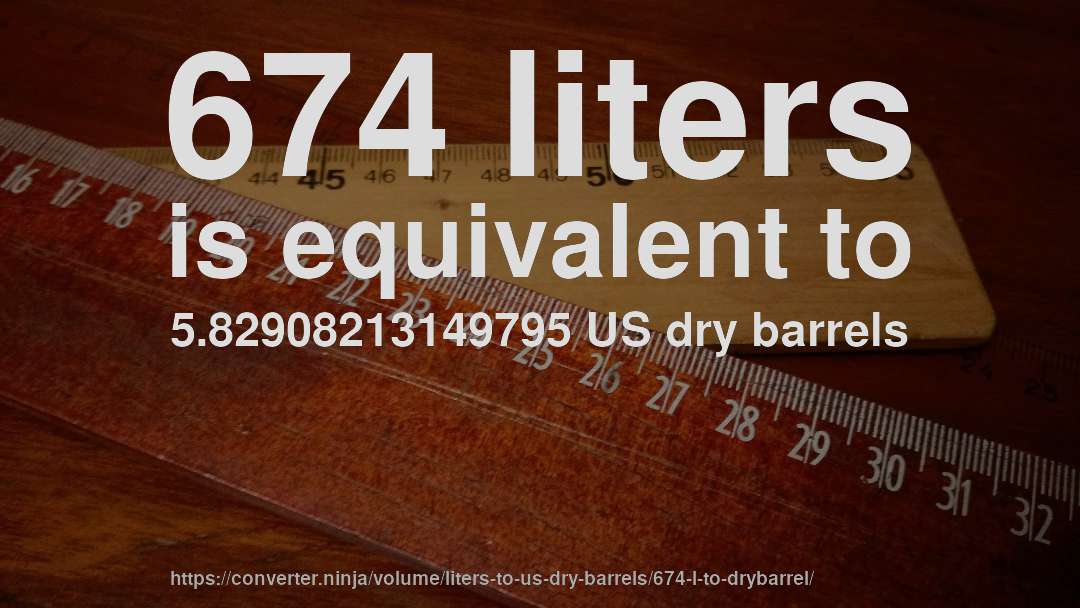 674 liters is equivalent to 5.82908213149795 US dry barrels