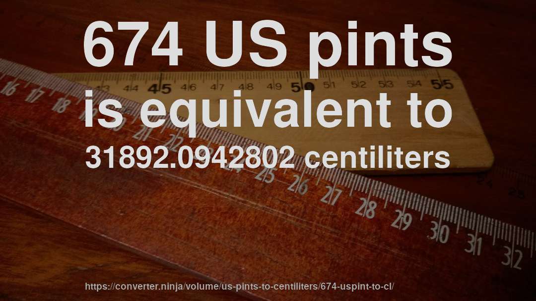 674 US pints is equivalent to 31892.0942802 centiliters
