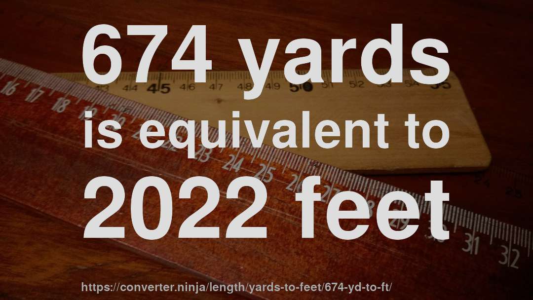 674 yards is equivalent to 2022 feet