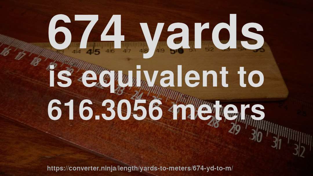 674 yards is equivalent to 616.3056 meters