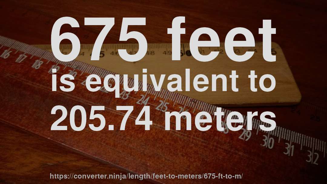 675 feet is equivalent to 205.74 meters
