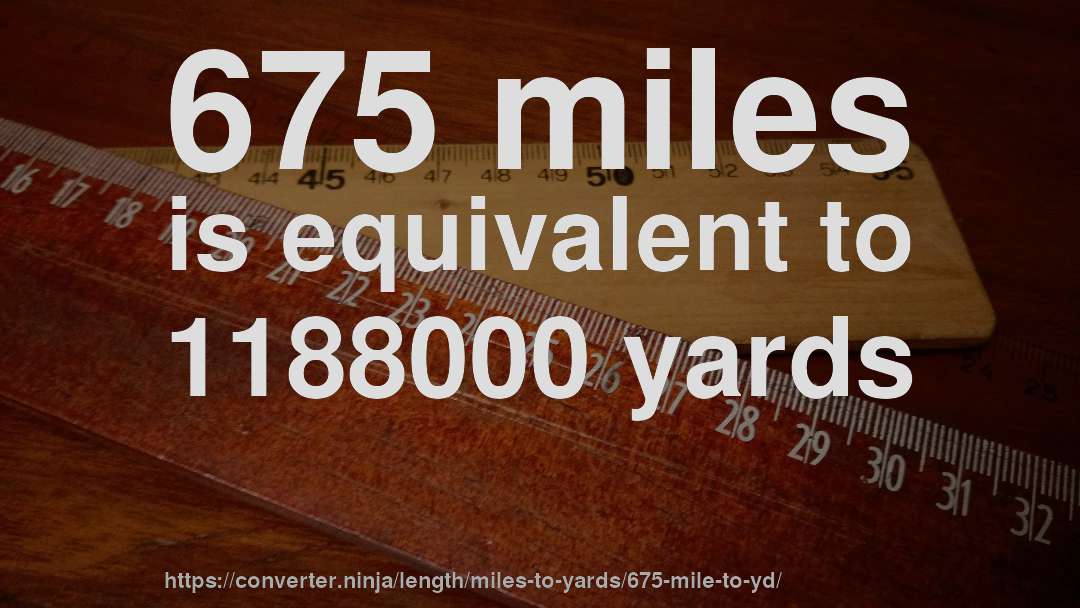 675 miles is equivalent to 1188000 yards