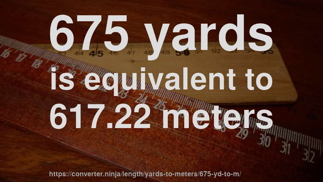 675 yards is equivalent to 617.22 meters