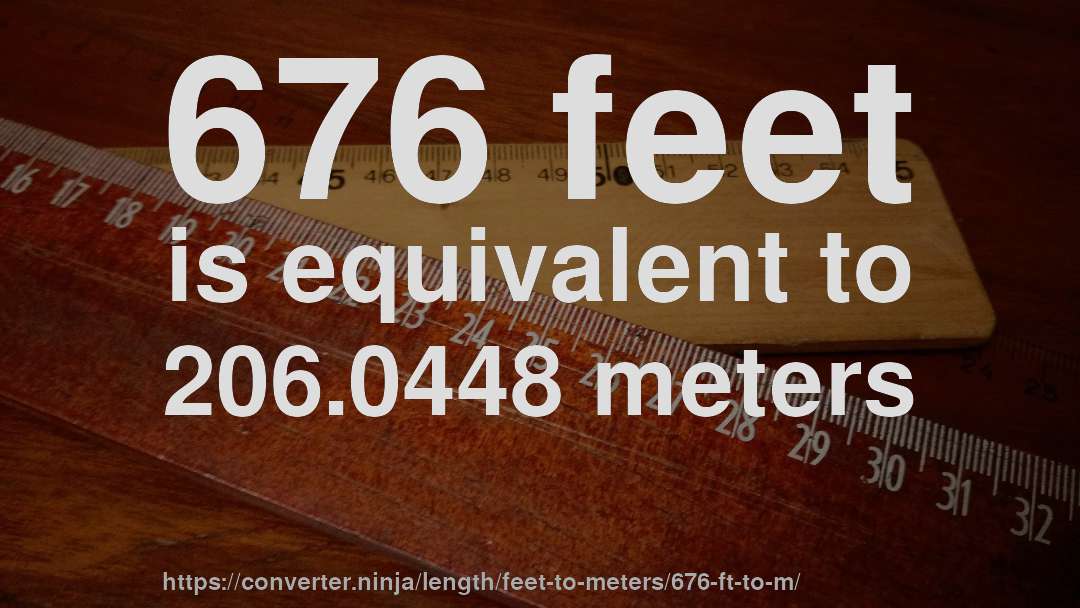 676 feet is equivalent to 206.0448 meters
