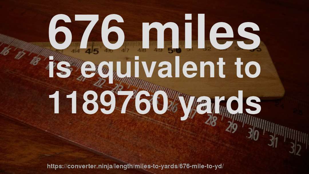 676 miles is equivalent to 1189760 yards