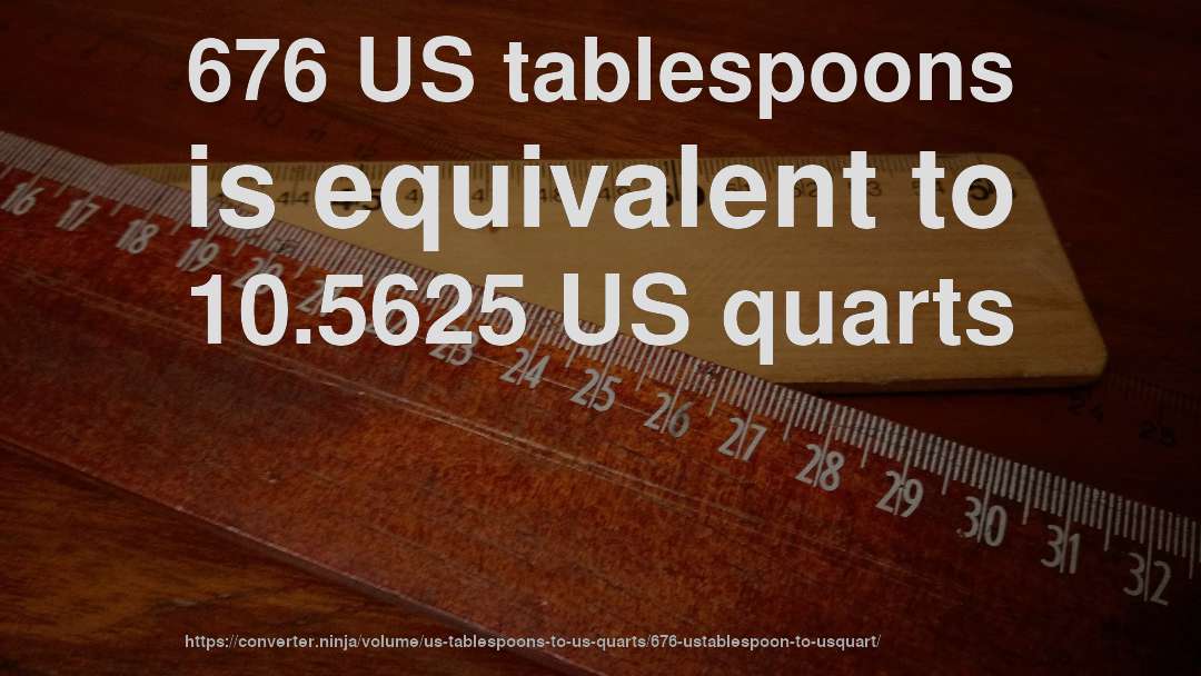 676 US tablespoons is equivalent to 10.5625 US quarts