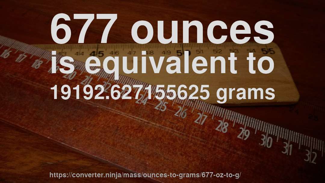 677 ounces is equivalent to 19192.627155625 grams