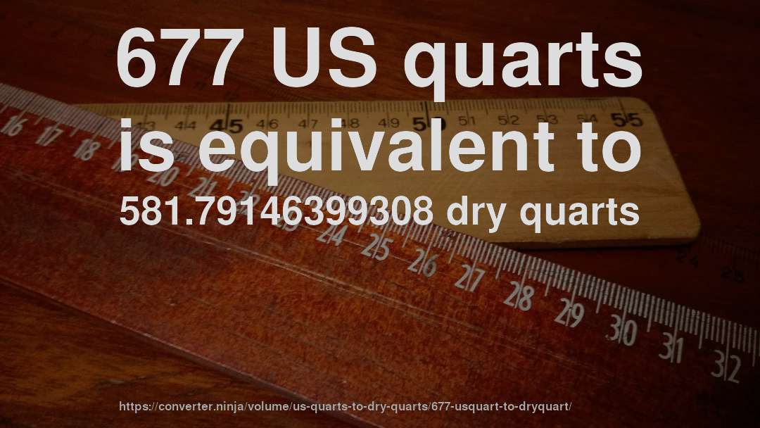 677 US quarts is equivalent to 581.79146399308 dry quarts