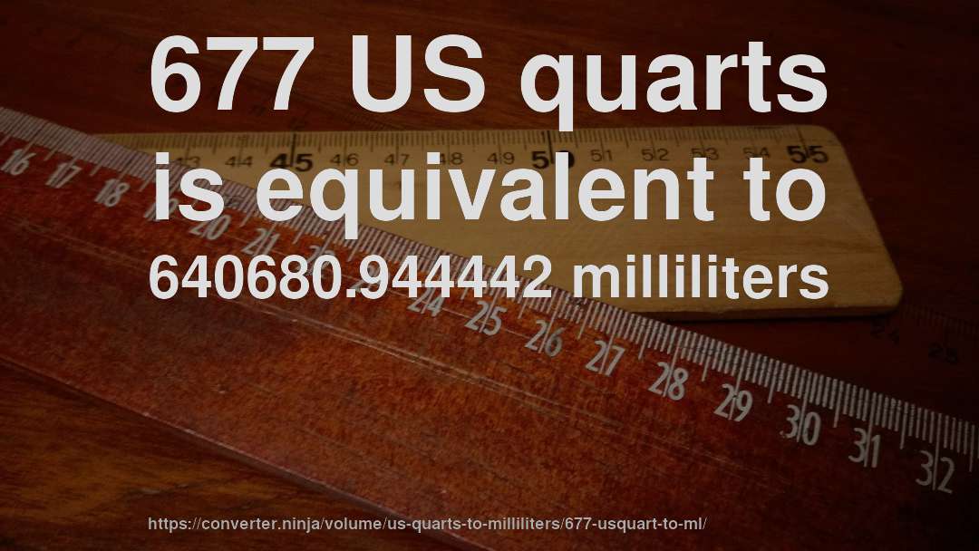 677 US quarts is equivalent to 640680.944442 milliliters