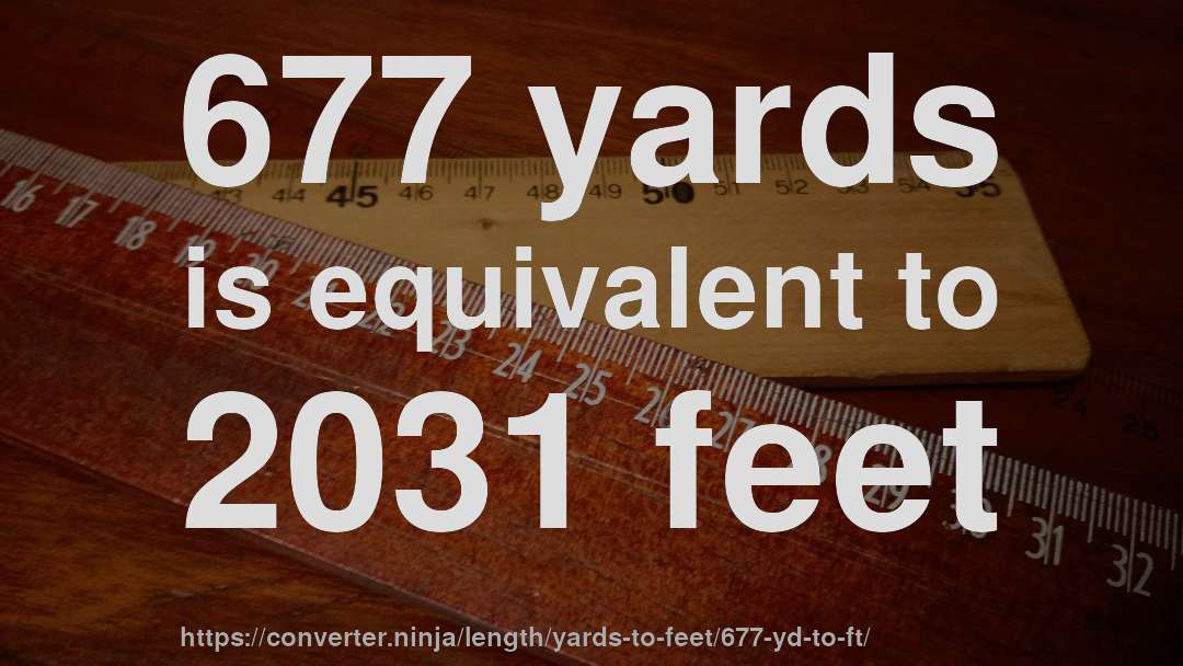 677 yards is equivalent to 2031 feet