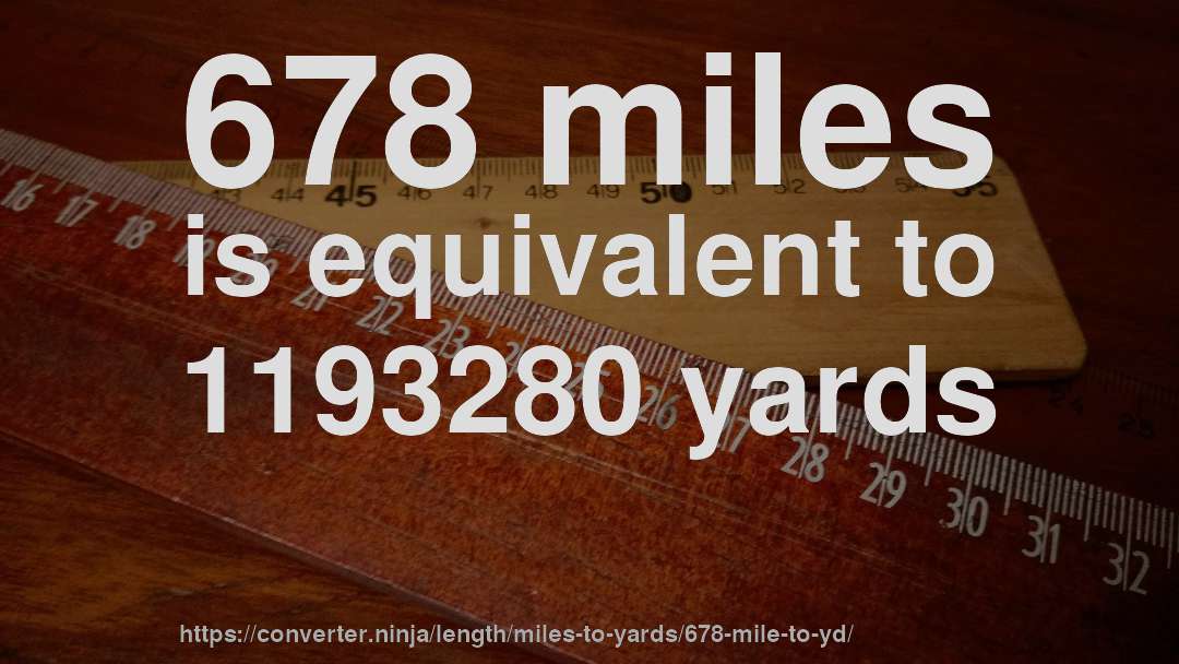 678 miles is equivalent to 1193280 yards