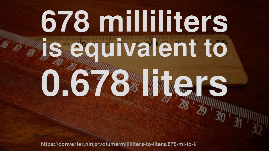 678 milliliters is equivalent to 0.678 liters