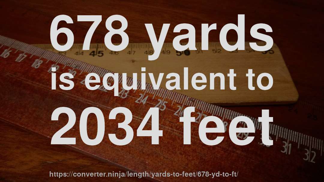678 yards is equivalent to 2034 feet