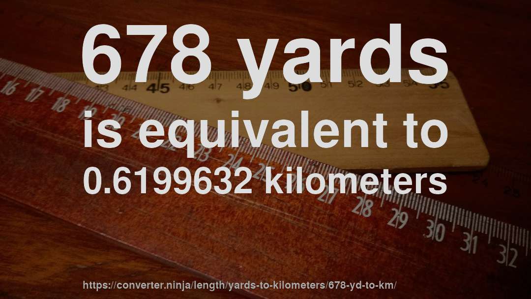 678 yards is equivalent to 0.6199632 kilometers