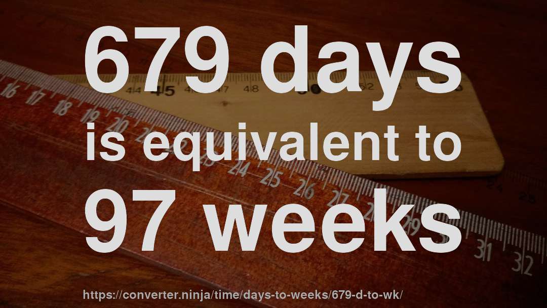 679 days is equivalent to 97 weeks