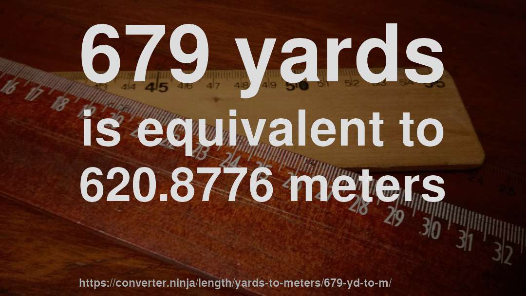 679 yards is equivalent to 620.8776 meters