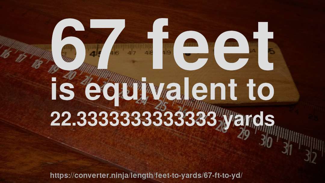67 feet is equivalent to 22.3333333333333 yards